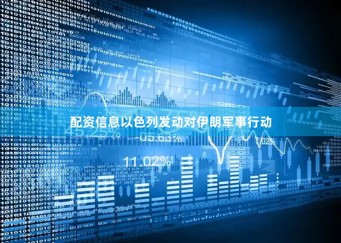 配资信息以色列发动对伊朗军事行动