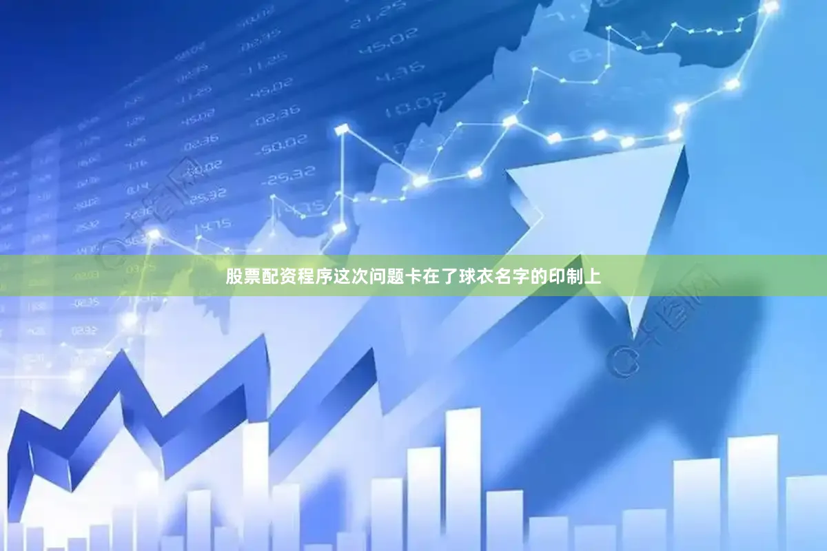 股票配资程序这次问题卡在了球衣名字的印制上