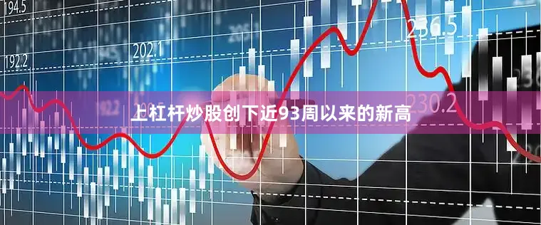 上杠杆炒股创下近93周以来的新高