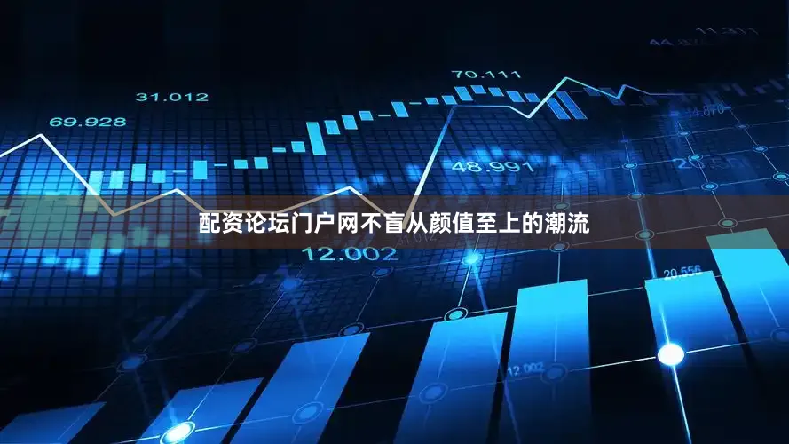 配资论坛门户网不盲从颜值至上的潮流